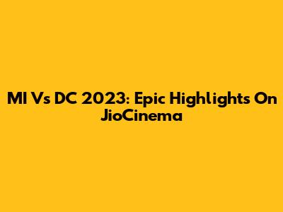 MI Vs DC 2023: Epic Highlights On JioCinema