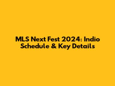 MLS Next Fest 2024: Indio Schedule & Key Details