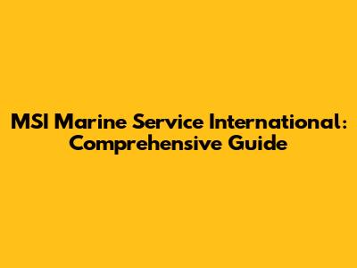 MSI Marine Service International: Comprehensive Guide