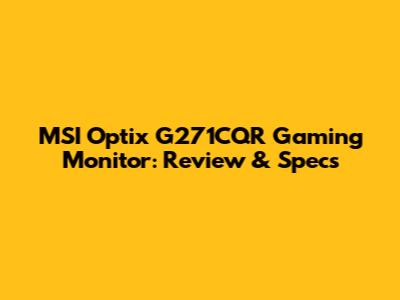 MSI Optix G271CQR Gaming Monitor: Review & Specs