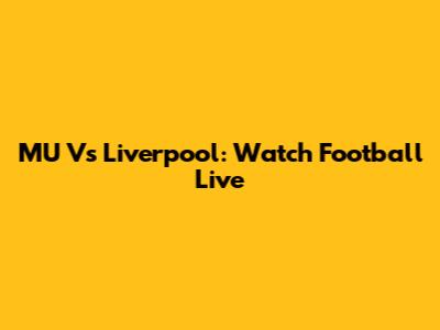 MU Vs Liverpool: Watch Football Live