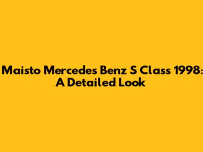 Maisto Mercedes Benz S Class 1998: A Detailed Look
