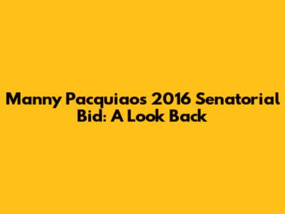 Manny Pacquiao's 2016 Senatorial Bid: A Look Back