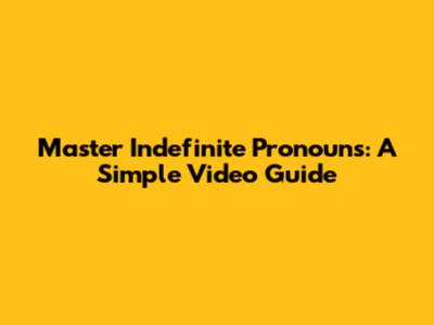 Master Indefinite Pronouns: A Simple Video Guide