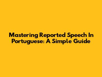 Mastering Reported Speech In Portuguese: A Simple Guide