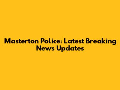 Masterton Police: Latest Breaking News Updates