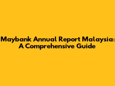 Maybank Annual Report Malaysia: A Comprehensive Guide