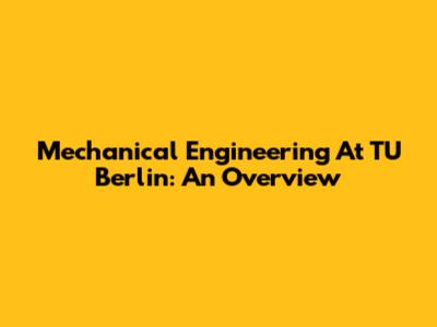 Mechanical Engineering At TU Berlin: An Overview