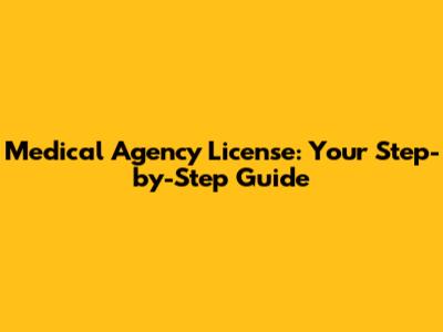 Medical Agency License: Your Step-by-Step Guide