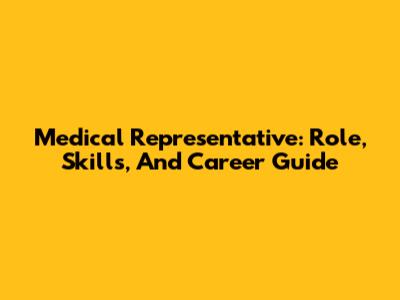 Medical Representative: Role, Skills, And Career Guide
