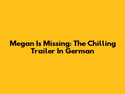 Megan Is Missing: The Chilling Trailer In German