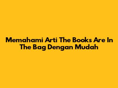 Memahami Arti 'The Books Are In The Bag' Dengan Mudah
