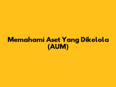 Memahami Aset Yang Dikelola (AUM)