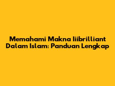 Memahami Makna Iiibrilliant Dalam Islam: Panduan Lengkap