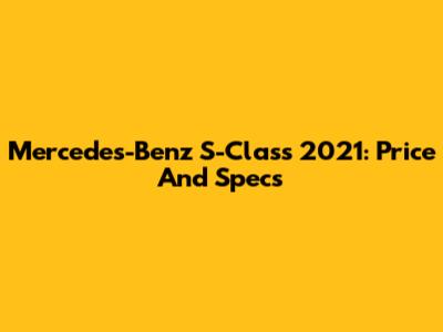 Mercedes-Benz S-Class 2021: Price And Specs