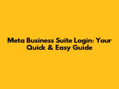 Meta Business Suite Login: Your Quick & Easy Guide