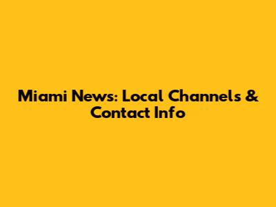 Miami News: Local Channels & Contact Info