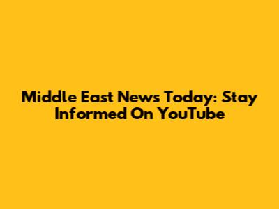 Middle East News Today: Stay Informed On YouTube