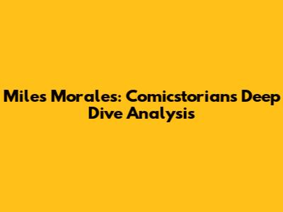 Miles Morales: Comicstorian's Deep Dive Analysis