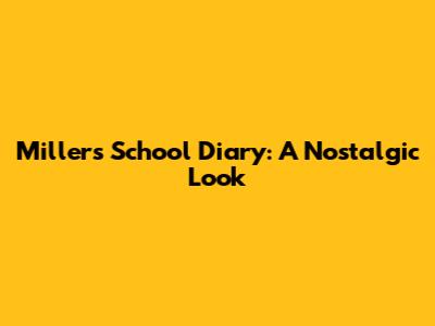 Millers School Diary: A Nostalgic Look