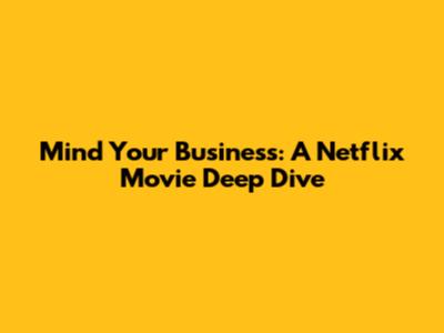 Mind Your Business: A Netflix Movie Deep Dive