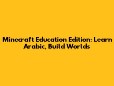 Minecraft Education Edition: Learn Arabic, Build Worlds