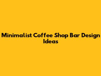 Minimalist Coffee Shop Bar Design Ideas