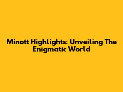 Minott Highlights: Unveiling The Enigmatic World