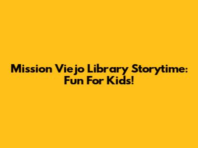 Mission Viejo Library Storytime: Fun For Kids!