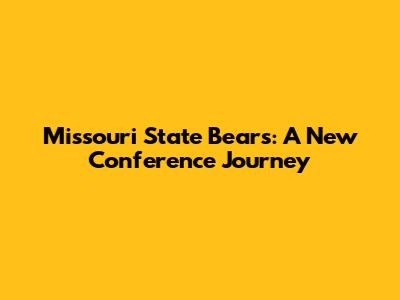 Missouri State Bears: A New Conference Journey