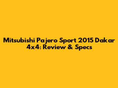 Mitsubishi Pajero Sport 2015 Dakar 4x4: Review & Specs
