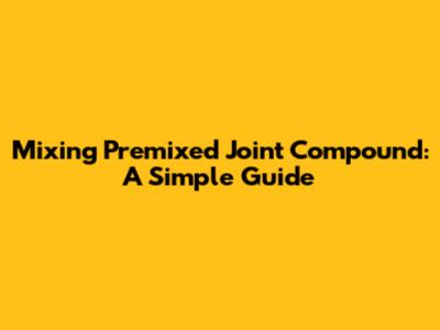Mixing Premixed Joint Compound: A Simple Guide