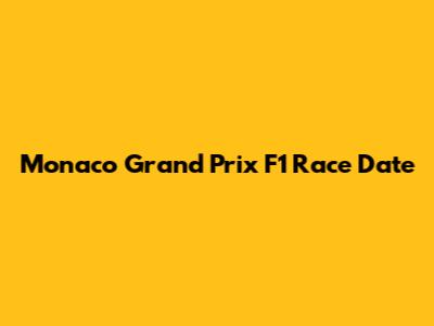 Monaco Grand Prix F1 Race Date