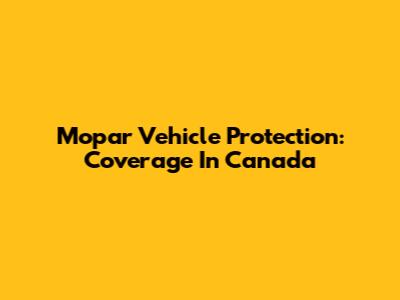 Mopar Vehicle Protection: Coverage In Canada