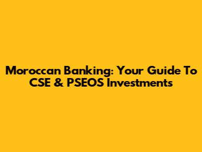 Moroccan Banking: Your Guide To CSE & PSEOS Investments