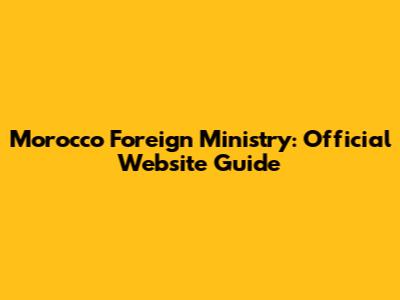 Morocco Foreign Ministry: Official Website Guide