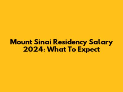 Mount Sinai Residency Salary 2024: What To Expect