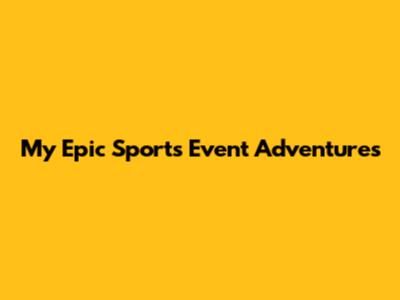 My Epic Sports Event Adventures
