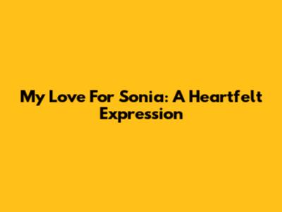 My Love For Sonia: A Heartfelt Expression