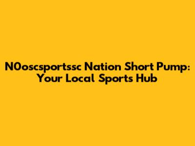 N0oscsportssc Nation Short Pump: Your Local Sports Hub