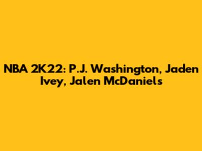 NBA 2K22: P.J. Washington, Jaden Ivey, Jalen McDaniels