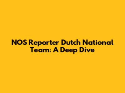 NOS Reporter Dutch National Team: A Deep Dive