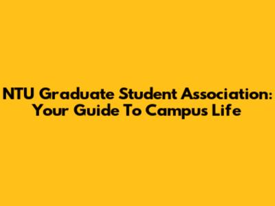 NTU Graduate Student Association: Your Guide To Campus Life