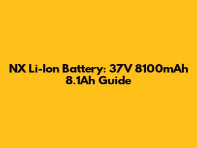 NX Li-Ion Battery: 37V 8100mAh 8.1Ah Guide