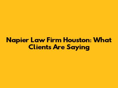 Napier Law Firm Houston: What Clients Are Saying