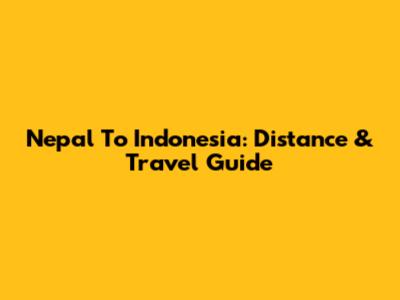 Nepal To Indonesia: Distance & Travel Guide