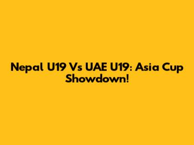 Nepal U19 Vs UAE U19: Asia Cup Showdown!