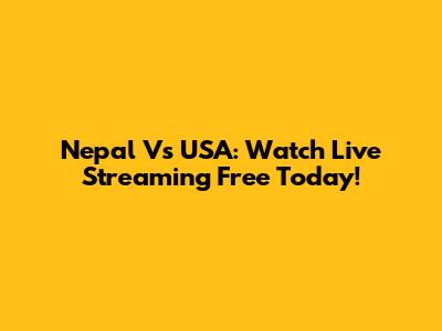 Nepal Vs USA: Watch Live Streaming Free Today!