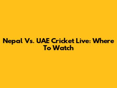 Nepal Vs. UAE Cricket Live: Where To Watch