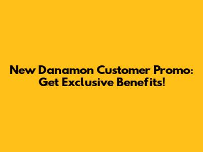New Danamon Customer Promo: Get Exclusive Benefits!